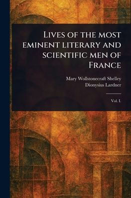 Lives of the Most Eminent Literary and Scientific Men of France - 9781023442596