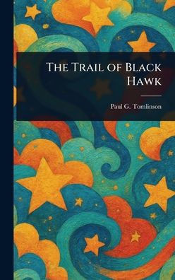 The Trail of Black Hawk - (Hardback or Cased Book)
