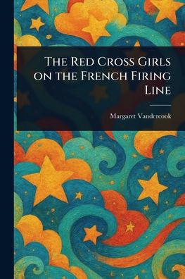 The Red Cross Girls on the French Firing Line - (Paperback or Softback)