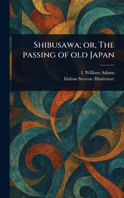 Shibusawa; or, The Passing of Old Japan - (Hardback or Cased Book)