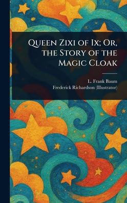 Queen Zixi of Ix; Or, the Story of the Magic Cloak - (Hardback or Cased Book)