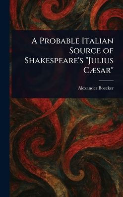 A Probable Italian Source of Shakespeare's "Julius Cæsar" - (Hardback or Cased Book)