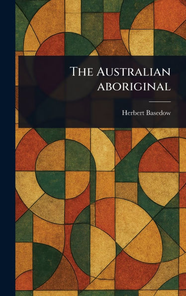 The Australian Aboriginal - (Hardback or Cased Book)