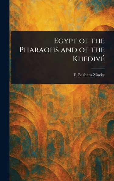 Egypt of the Pharaohs and of the Khedivé - (Hardback or Cased Book)