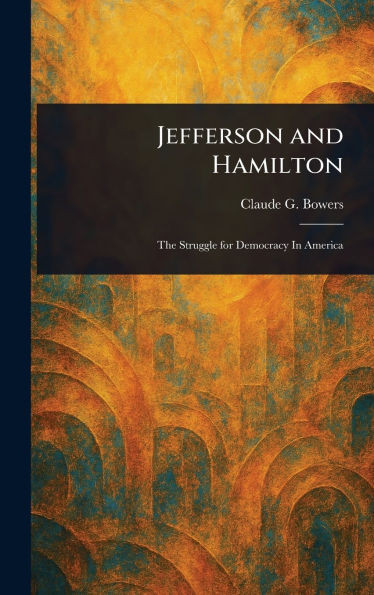 Jefferson and Hamilton - (Hardback or Cased Book)