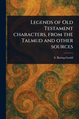 Legends of Old Testament Characters, From the Talmud and Other Sources - (Paperback or Softback)