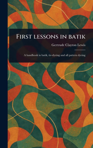 First Lessons in Batik - (Hardback or Cased Book)