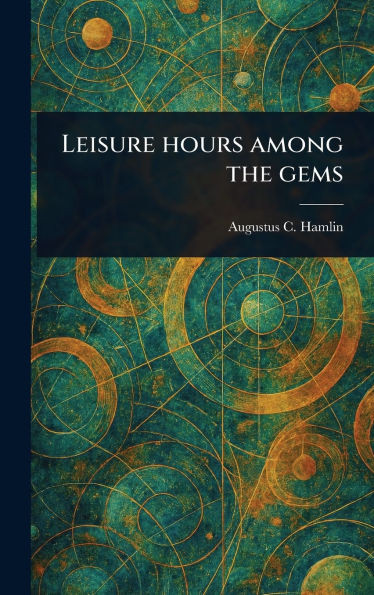 Leisure Hours Among the Gems - (Hardback or Cased Book)