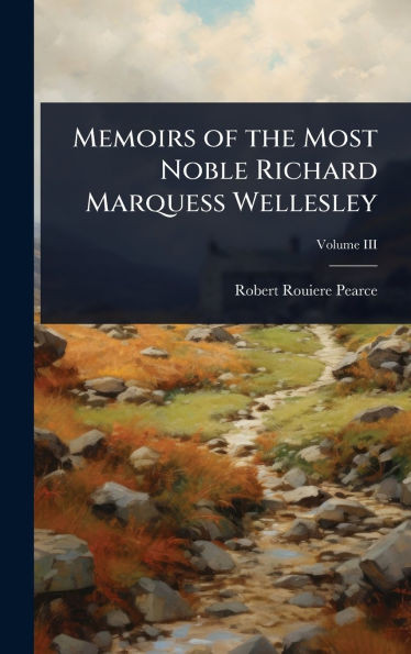 Memoirs of the Most Noble Richard Marquess Wellesley - (Hardback or Cased Book)