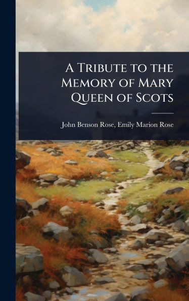 A Tribute to the Memory of Mary Queen of Scots - (Hardback or Cased Book)
