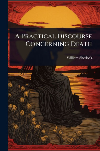 A Practical Discourse Concerning Death - (Paperback or Softback)