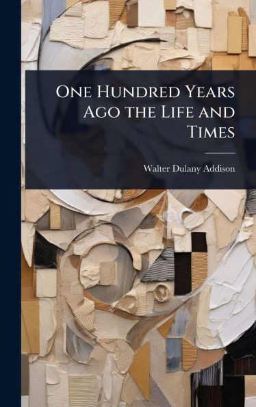One Hundred Years Ago the Life and Times - (Hardback or Cased Book)