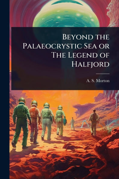 Beyond the Palaeocrystic Sea or The Legend of Halfjord - (Paperback or Softback)