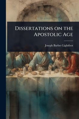 Dissertations on the Apostolic Age - (Paperback or Softback)