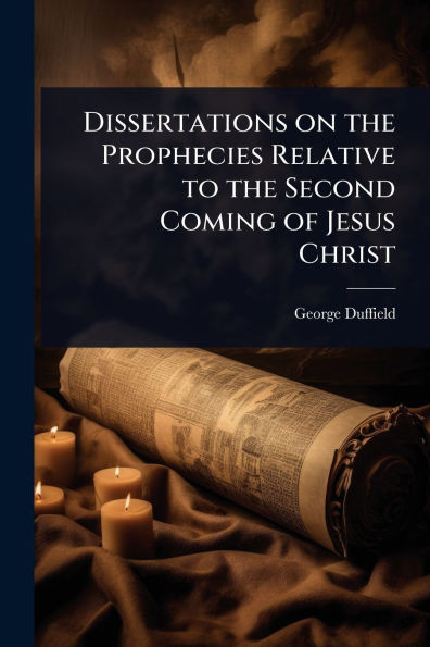 Dissertations on the Prophecies Relative to the Second Coming of Jesus Christ - (Paperback or Softback)