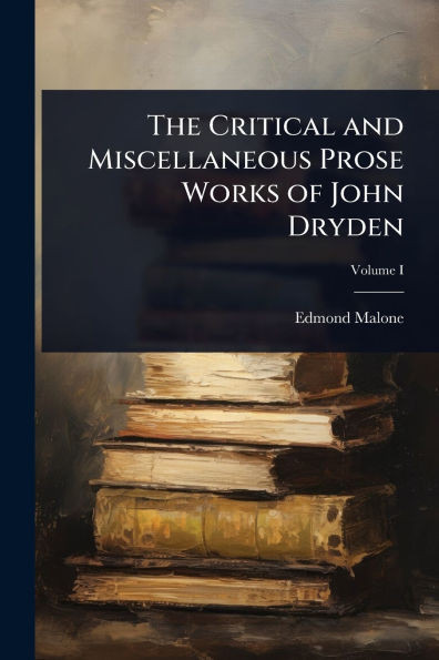 The Critical and Miscellaneous Prose Works of John Dryden - (Paperback or Softback)