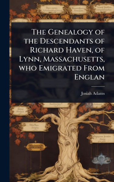The Genealogy of the Descendants of Richard Haven, of Lynn, Massachusetts, who Emigrated From Englan - (Hardback or Cased Book)