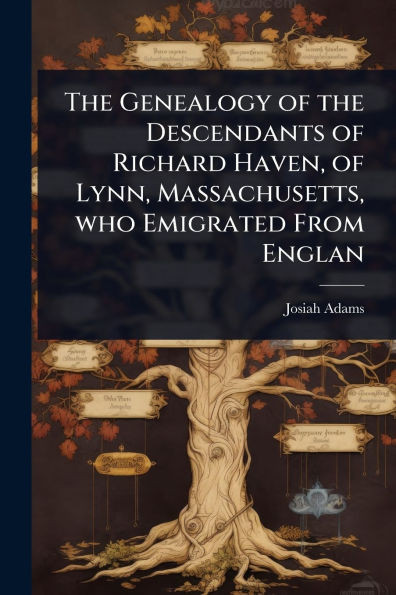 The Genealogy of the Descendants of Richard Haven, of Lynn, Massachusetts, who Emigrated From Englan - (Paperback or Softback)