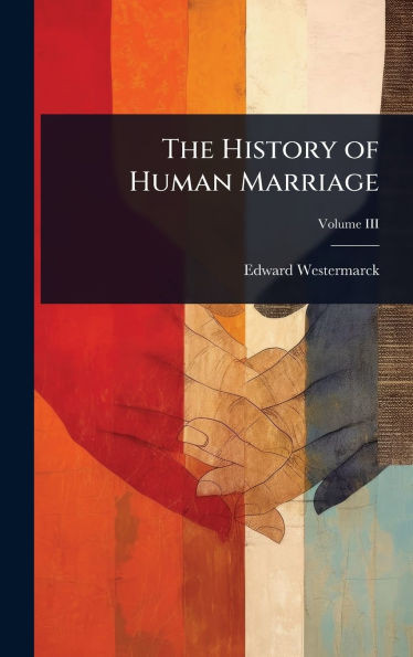The History of Human Marriage - (Hardback or Cased Book)