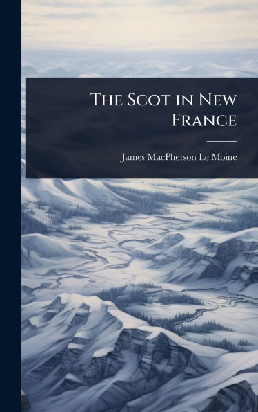 The Scot in New France - (Hardback or Cased Book)