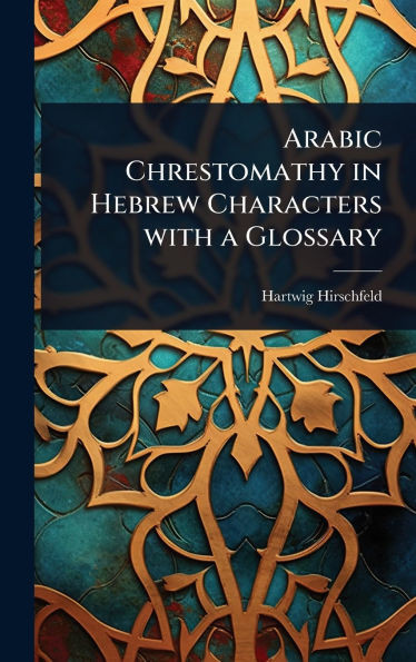 Arabic Chrestomathy in Hebrew Characters with a Glossary - (Hardback or Cased Book)