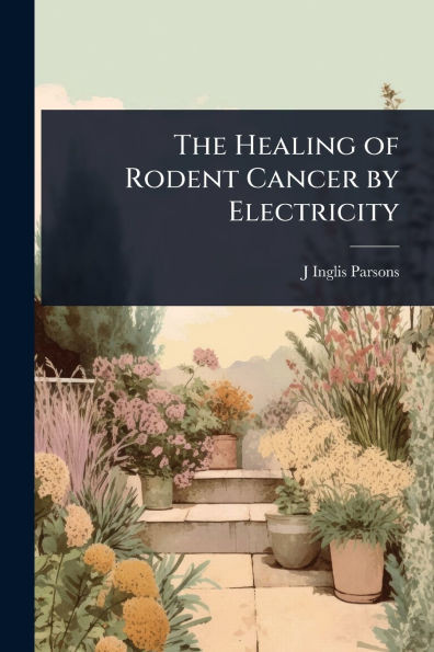 The Healing of Rodent Cancer by Electricity - (Paperback or Softback)