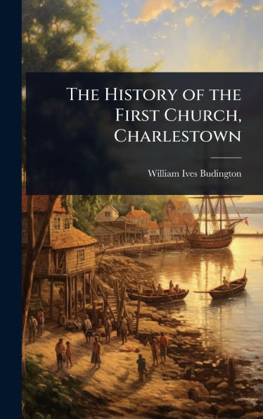 The History of the First Church, Charlestown - (Hardback or Cased Book)
