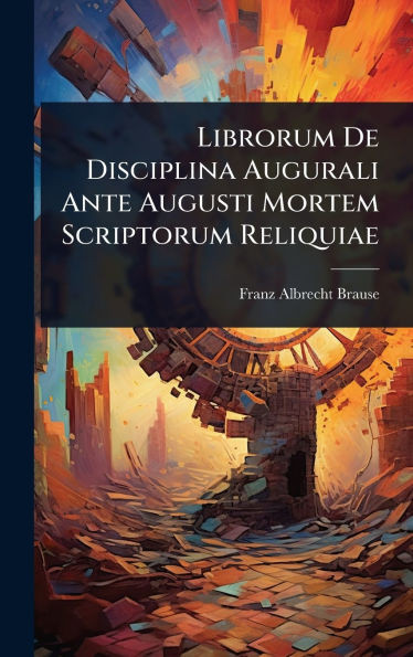 Librorum De Disciplina Augurali Ante Augusti Mortem Scriptorum Reliquiae - (Hardback or Cased Book)