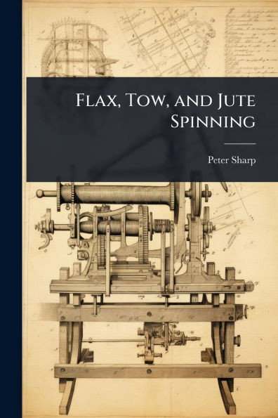 Flax, Tow, and Jute Spinning - (Paperback or Softback)