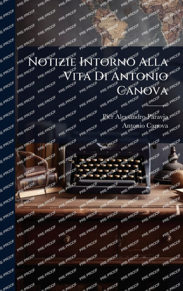Notizie Intorno Alla Vita Di Antonio Canova - (Hardback or Cased Book)