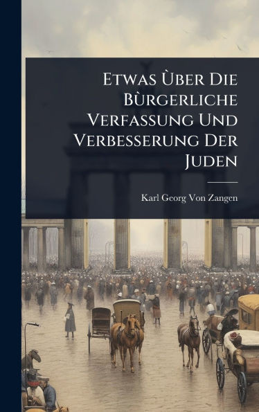 Etwas Ã(TM)ber Die BÃ¹rgerliche Verfassung Und Verbesserung Der Juden - (Hardback or Cased Book)