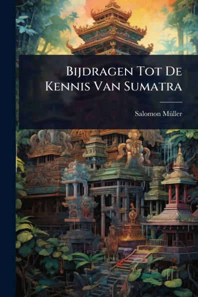 Bijdragen Tot De Kennis Van Sumatra - (Paperback or Softback)