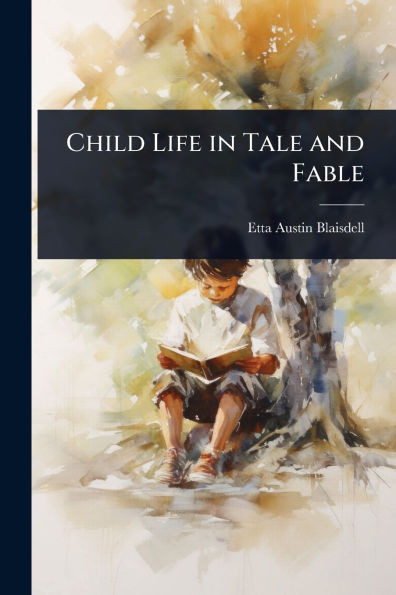 Child Life in Tale and Fable - (Paperback or Softback)