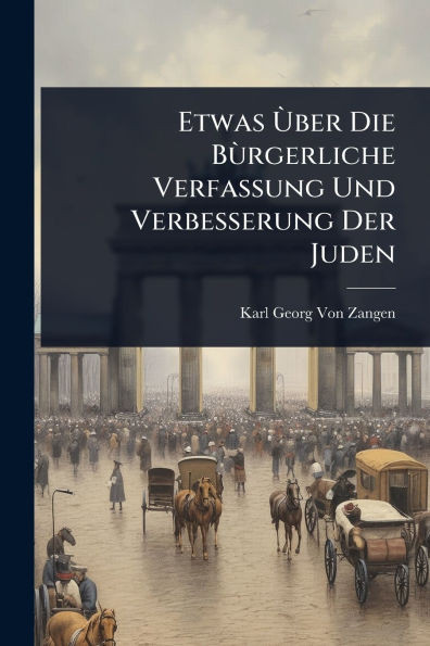 Etwas Ã(TM)ber Die BÃ¹rgerliche Verfassung Und Verbesserung Der Juden - (Paperback or Softback)
