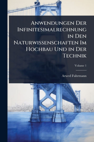 Anwendungen Der Infinitesimalrechnung in Den Naturwissenschaften Im Hochbau Und in Der Technik - (Paperback or Softback)