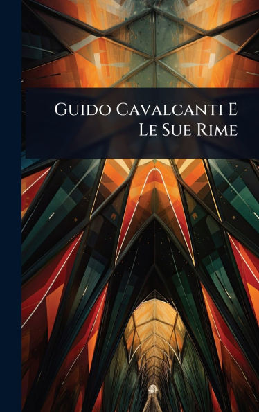 Guido Cavalcanti E Le Sue Rime - (Hardback or Cased Book)