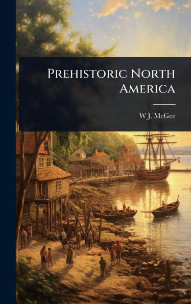 Prehistoric North America - (Hardback or Cased Book)