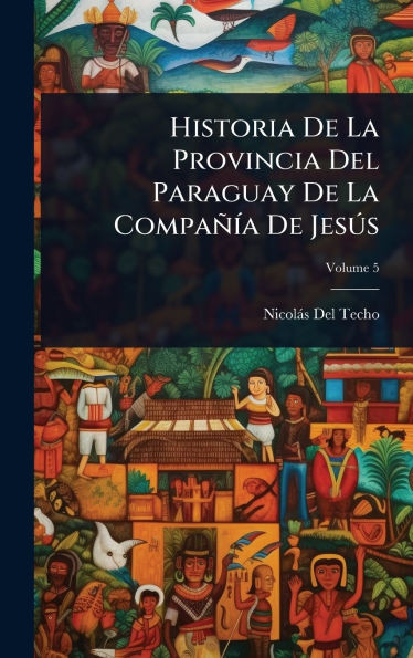Historia De La Provincia Del Paraguay De La CompañÃ-a De JesÃ°s - (Hardback or Cased Book)