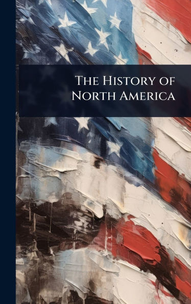 The History of North America - (Hardback or Cased Book)