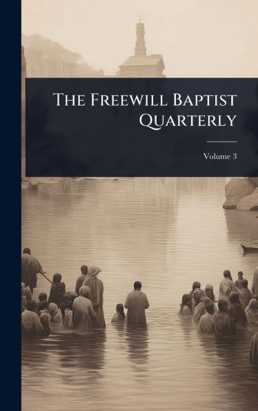 The Freewill Baptist Quarterly - (Hardback or Cased Book)