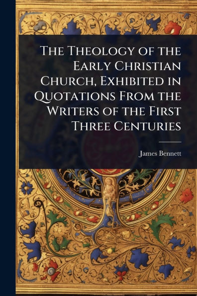 The Theology of the Early Christian Church, Exhibited in Quotations From the Writers of the First Three Centuries - (Paperback or Softback)