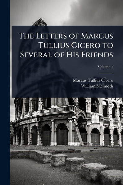 The Letters of Marcus Tullius Cicero to Several of His Friends - (Paperback or Softback)