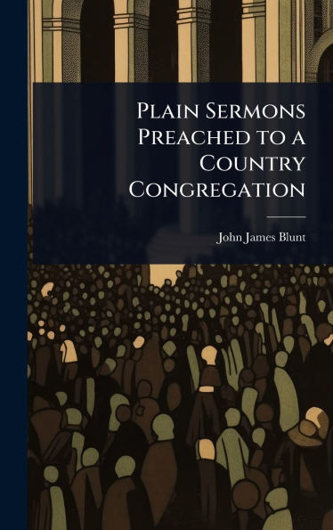 Plain Sermons Preached to a Country Congregation - (Hardback or Cased Book)