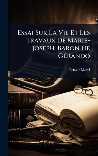 Essai Sur La Vie Et Les Travaux De Marie-Joseph, Baron De GÃ(c)rando - (Hardback or Cased Book)