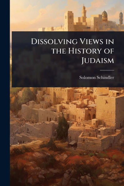 Dissolving Views in the History of Judaism - (Paperback or Softback)
