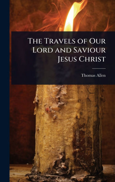 The Travels of Our Lord and Saviour Jesus Christ - (Hardback or Cased Book)