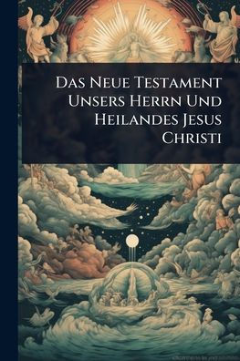 Das Neue Testament Unsers Herrn Und Heilandes Jesus Christi - (Paperback or Softback)