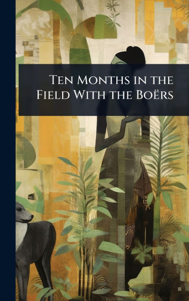 Ten Months in the Field With the Boërs - (Hardback or Cased Book)