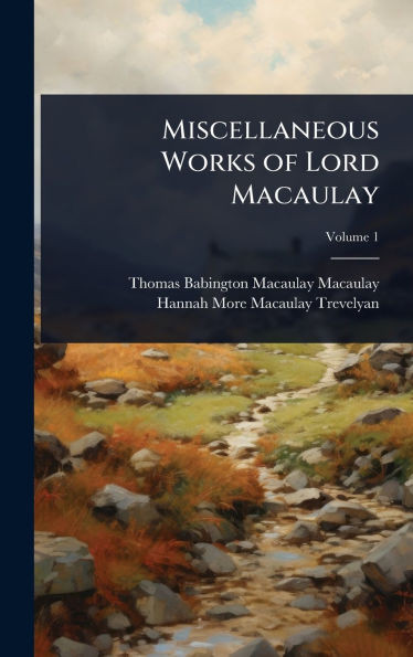 Miscellaneous Works of Lord Macaulay - (Hardback or Cased Book)
