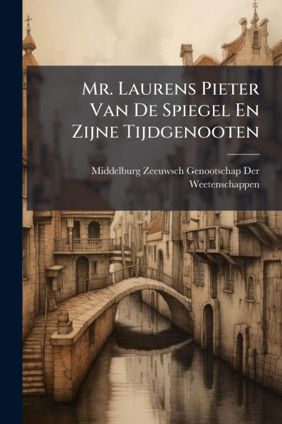 Mr. Laurens Pieter Van De Spiegel En Zijne Tijdgenooten - (Paperback or Softback)